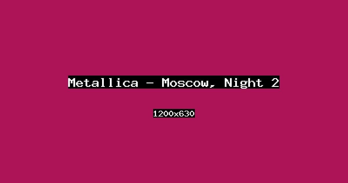 Metallica — Moscow, Night 2