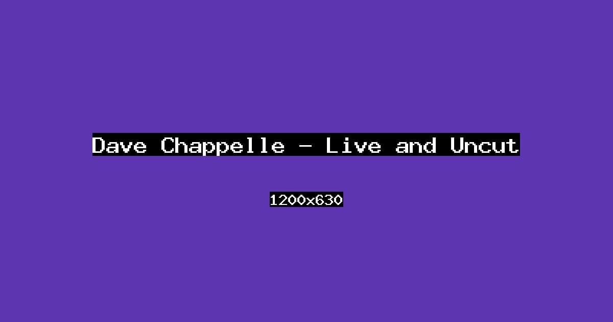 Dave Chappelle — Live and Uncut