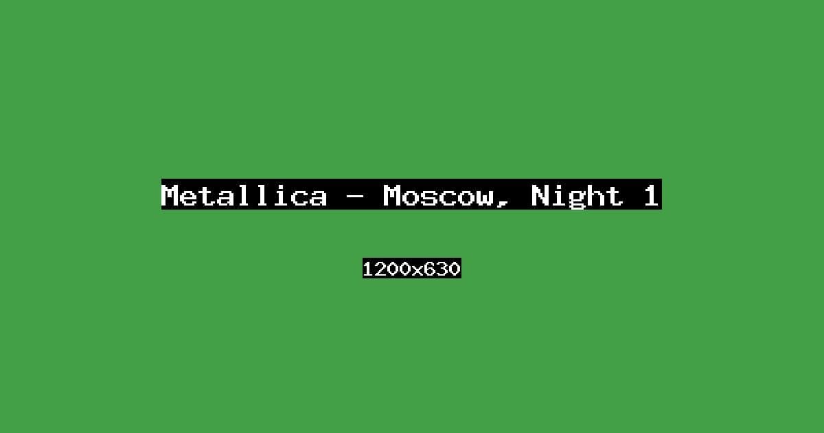 Metallica — Moscow, Night 1